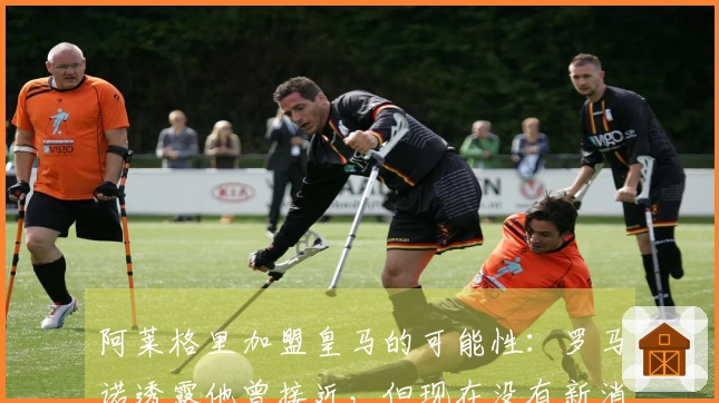 阿莱格里加盟皇马的可能性：罗马诺透露他曾接近，但现在没有新消息