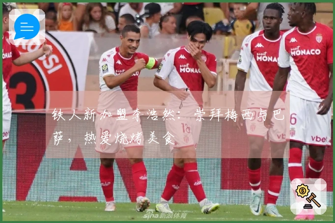 铁人新加盟李浩然：崇拜梅西与巴萨，热爱烧烤美食