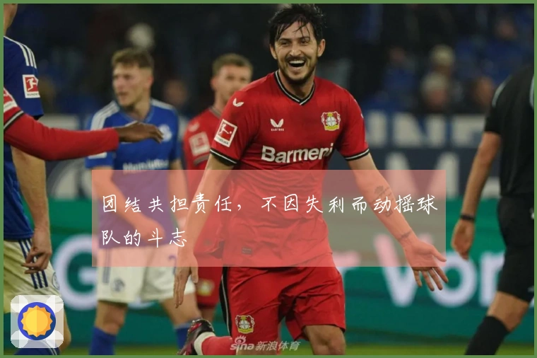 团结共担责任，不因失利而动摇球队的斗志