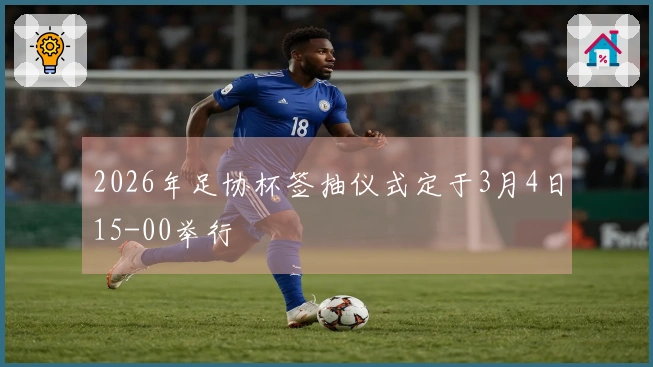 2026年足协杯签抽仪式定于3月4日15-00举行