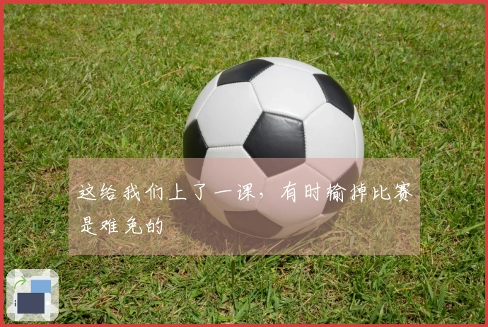 这给我们上了一课，有时输掉比赛是难免的