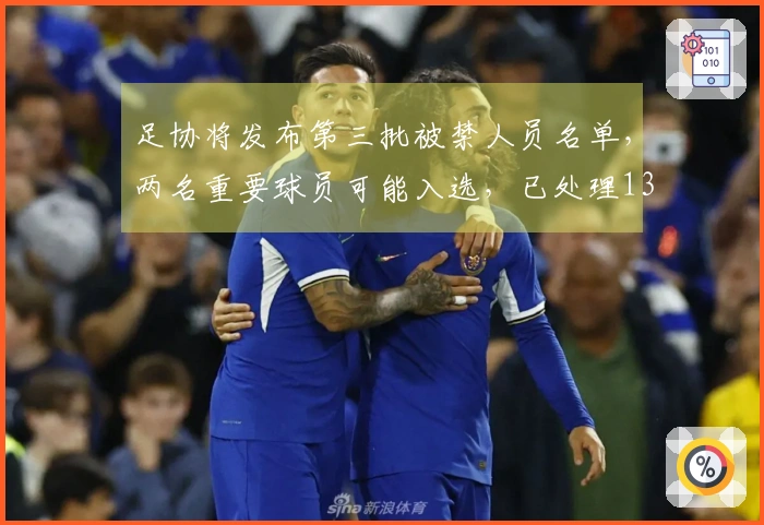 足协将发布第三批被禁人员名单，两名重要球员可能入选，已处理136人及13支队伍。