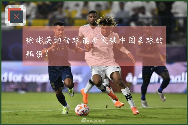 徐彬英的传球能否突破中国足球的瓶颈？